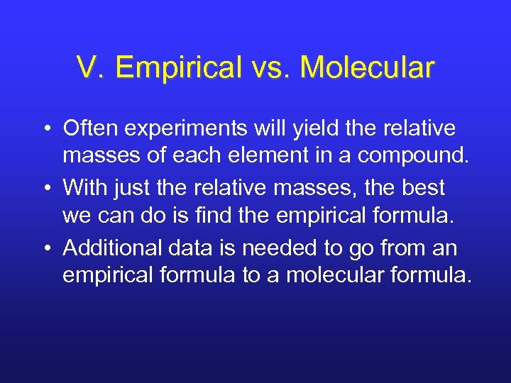 V. Empirical vs. Molecular • Often experiments will yield the relative masses of each