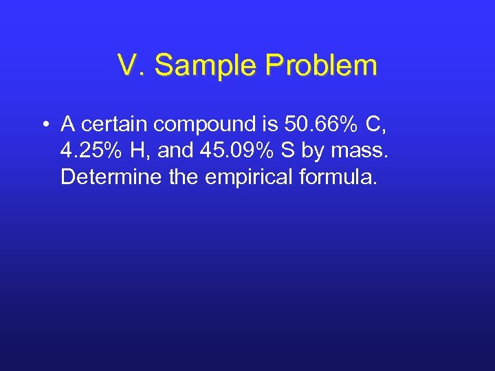 V. Sample Problem • A certain compound is 50. 66% C, 4. 25% H,