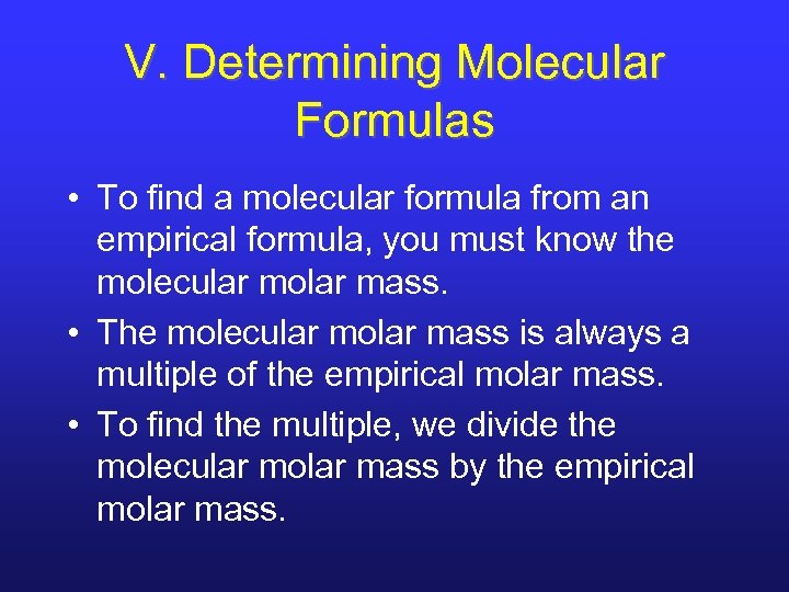 V. Determining Molecular Formulas • To find a molecular formula from an empirical formula,