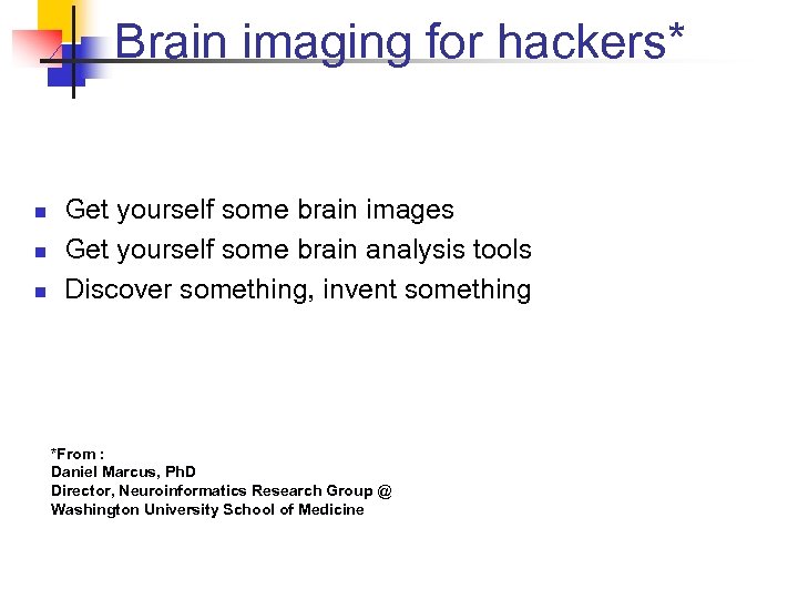 Brain imaging for hackers* n n n Get yourself some brain images Get yourself