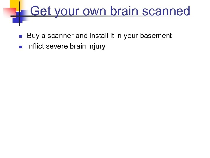 Get your own brain scanned n n Buy a scanner and install it in