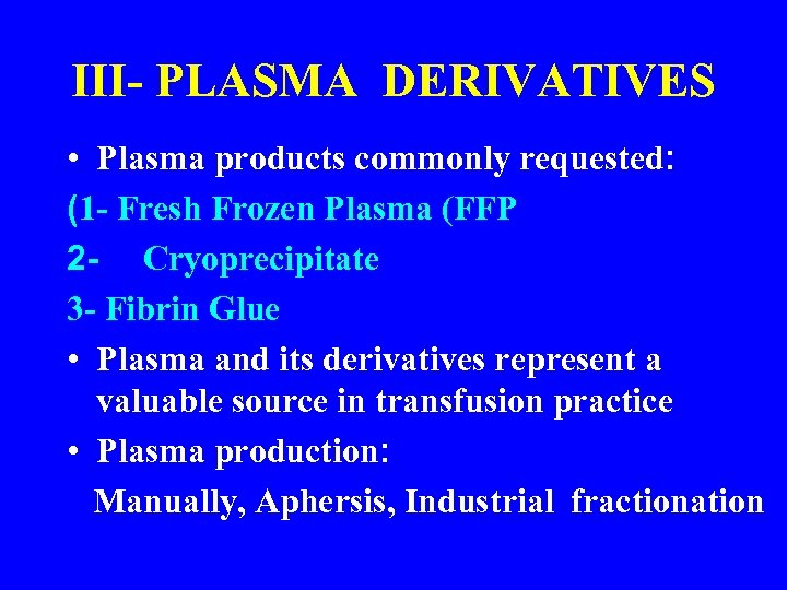 III- PLASMA DERIVATIVES • Plasma products commonly requested: (1 - Fresh Frozen Plasma (FFP