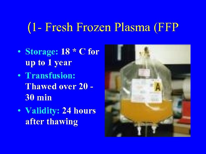 (1 - Fresh Frozen Plasma (FFP • Storage: 18 * C for up to