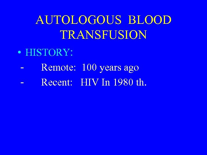 AUTOLOGOUS BLOOD TRANSFUSION • HISTORY: Remote: 100 years ago Recent: HIV In 1980 th.