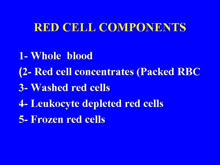 RED CELL COMPONENTS 1 - Whole blood (2 - Red cell concentrates (Packed RBC