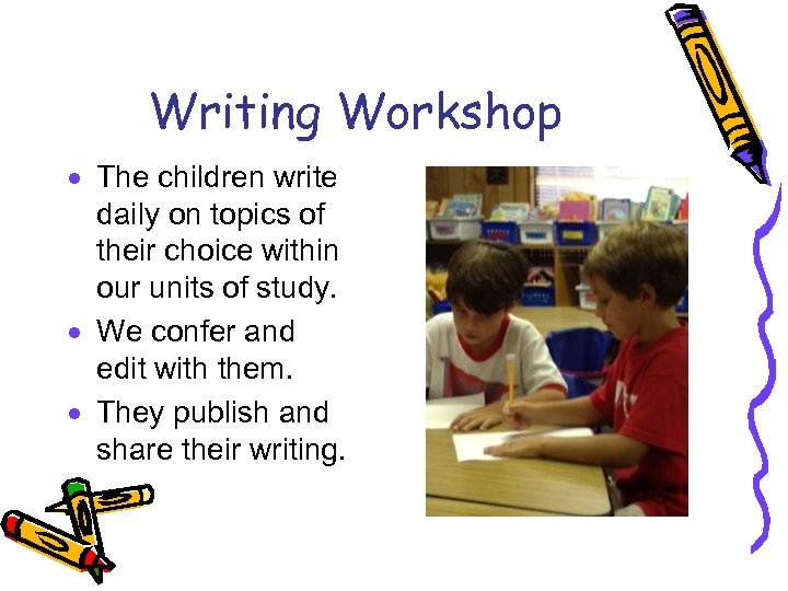 Writing Workshop · The children write daily on topics of their choice within our