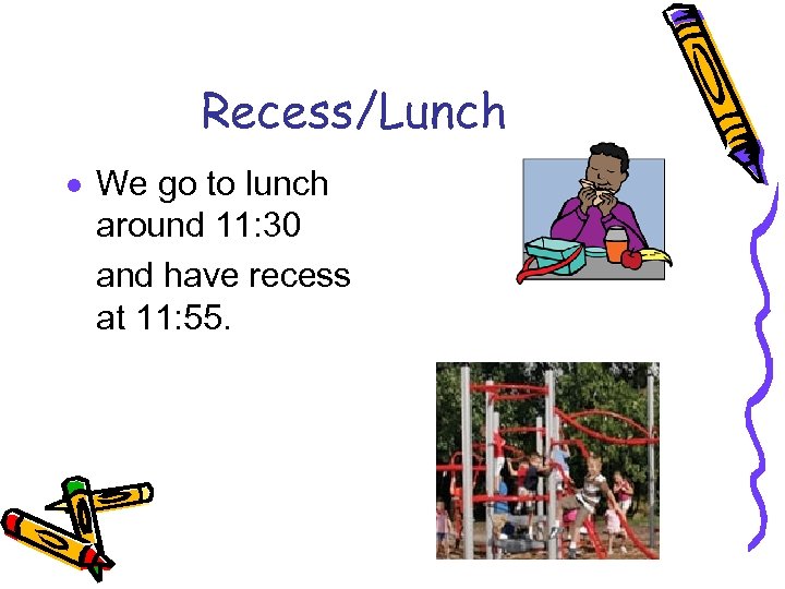 Recess/Lunch · We go to lunch around 11: 30 and have recess at 11: