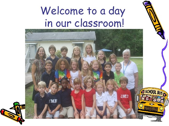 Welcome to a day in our classroom! 