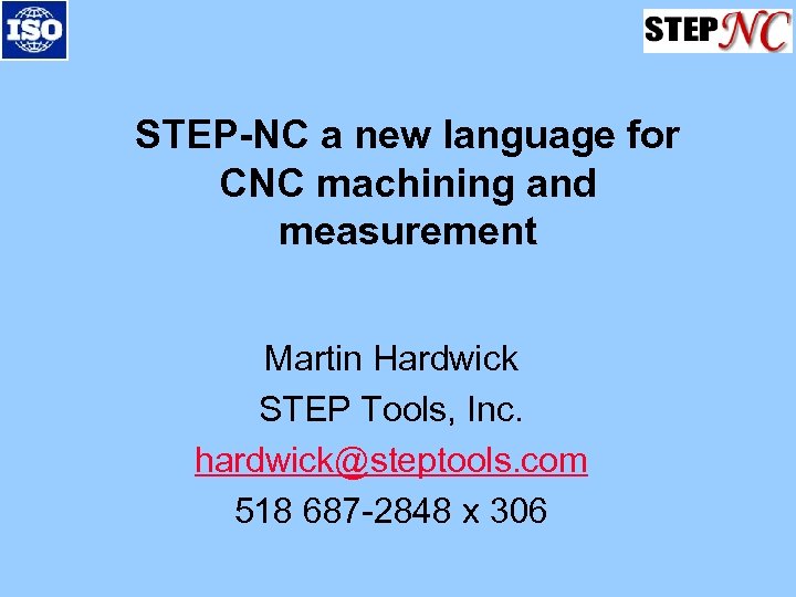 STEP-NC a new language for CNC machining and measurement Martin Hardwick STEP Tools, Inc.