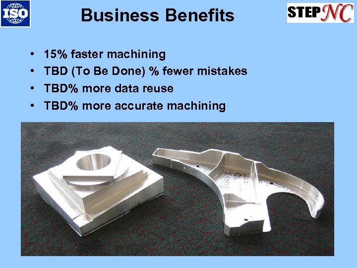 Business Benefits • • 15% faster machining TBD (To Be Done) % fewer mistakes