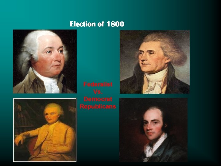 Election of 1800 Federalist Vs. Democrat Republicans 