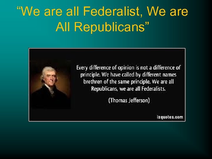 “We are all Federalist, We are All Republicans” 