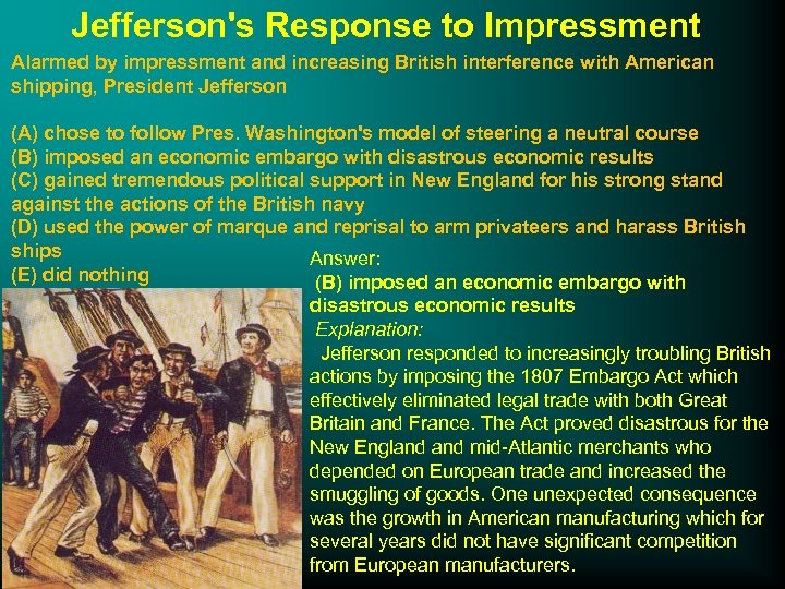 Jefferson's Response to Impressment Alarmed by impressment and increasing British interference with American shipping,