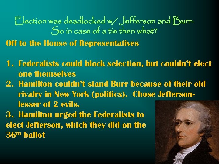 Election was deadlocked w/ Jefferson and Burr. So in case of a tie then