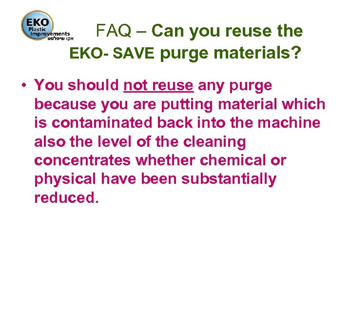 FAQ – Can you reuse the EKO- SAVE purge materials? • You should not