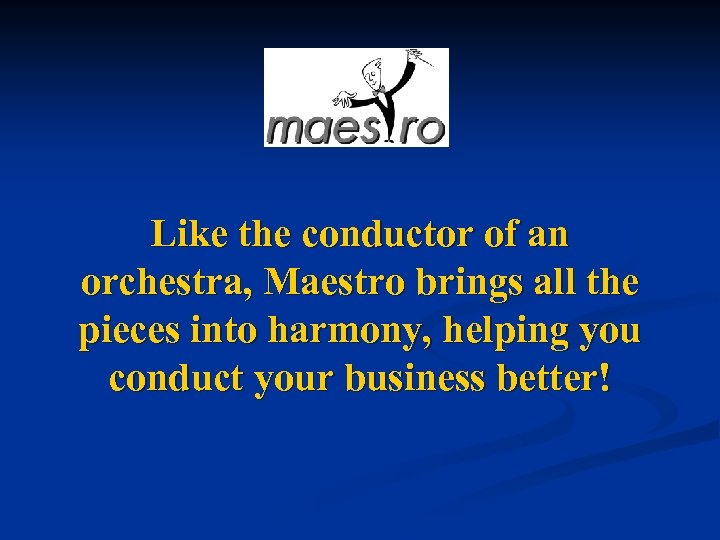 Like the conductor of an orchestra, Maestro brings all the pieces into harmony, helping