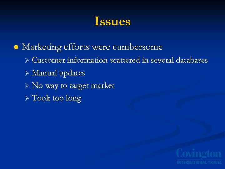 Issues l Marketing efforts were cumbersome Ø Customer information scattered in several databases Ø