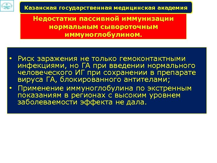 Казанская государственная медицинская академия Недостатки пассивной иммунизации нормальным сывороточным иммуноглобулином. • Риск заражения не