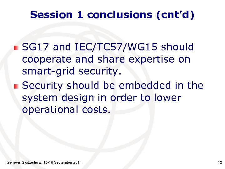 Session 1 conclusions (cnt’d) SG 17 and IEC/TC 57/WG 15 should cooperate and share