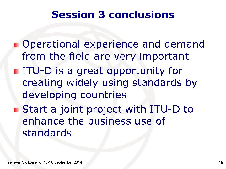 Session 3 conclusions Operational experience and demand from the field are very important ITU-D