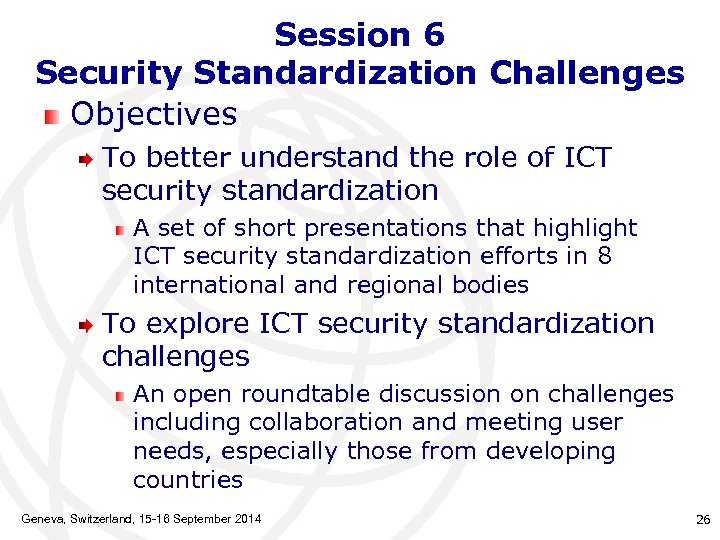 Session 6 Security Standardization Challenges Objectives To better understand the role of ICT security