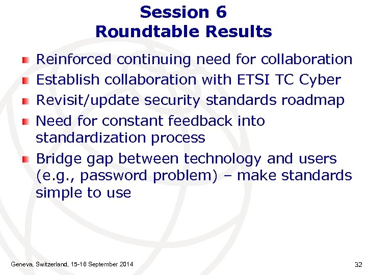 Session 6 Roundtable Results Reinforced continuing need for collaboration Establish collaboration with ETSI TC