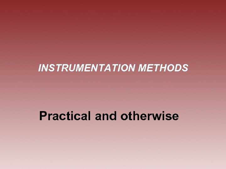 INSTRUMENTATION METHODS Practical and otherwise 