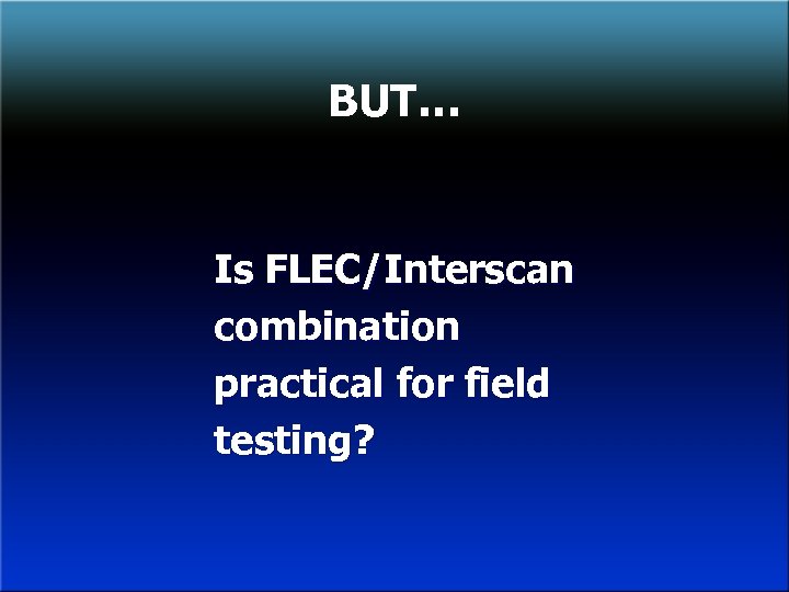 BUT… Is FLEC/Interscan combination practical for field testing? 