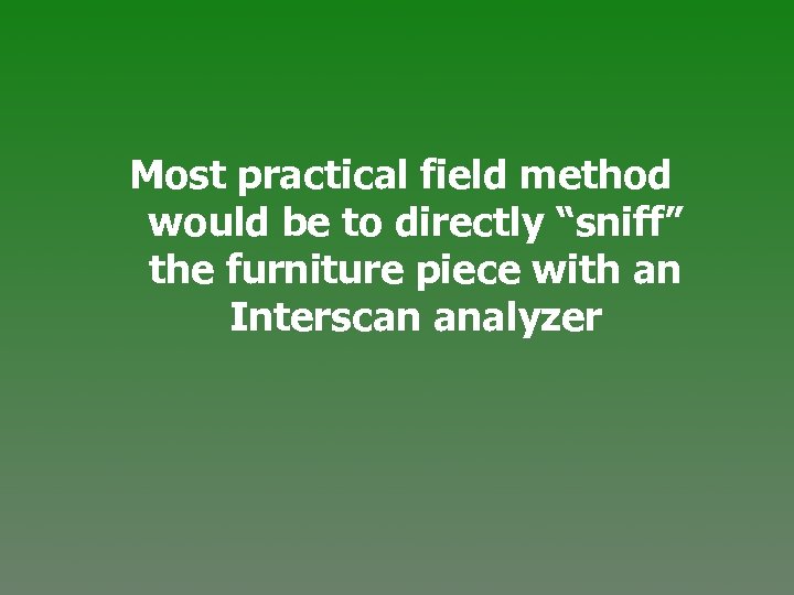 Most practical field method would be to directly “sniff” the furniture piece with an