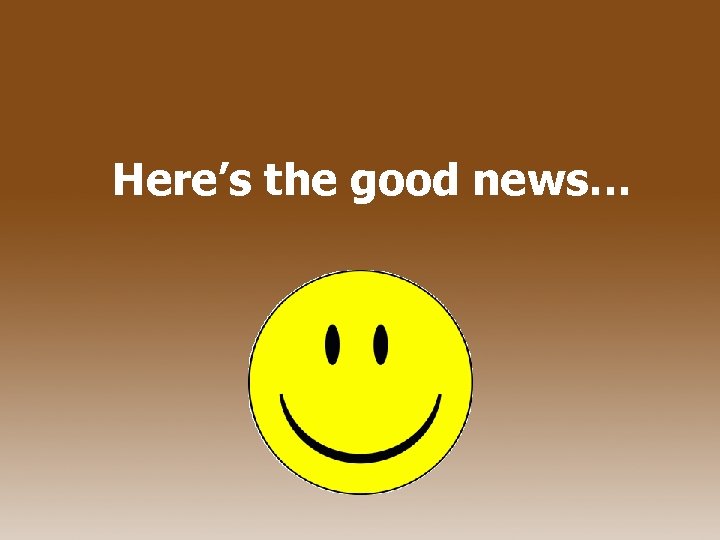Here’s the good news… 