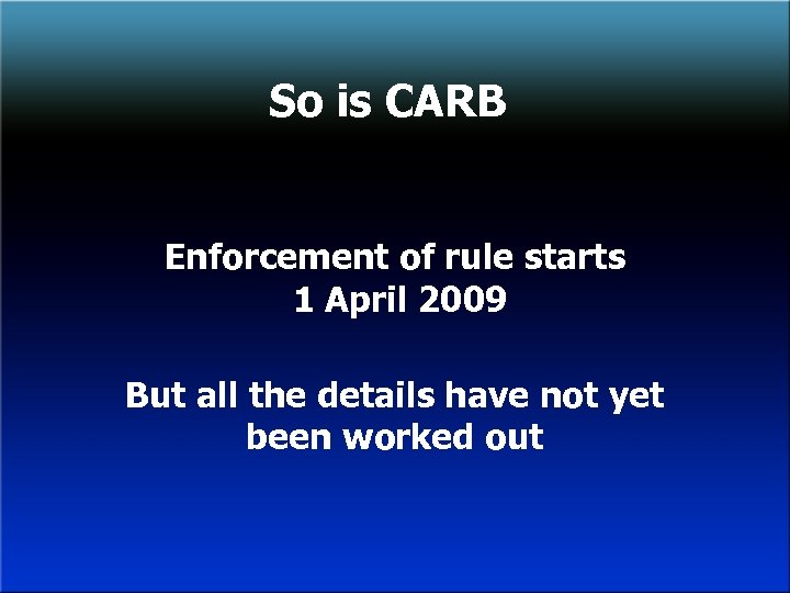 So is CARB Enforcement of rule starts 1 April 2009 But all the details