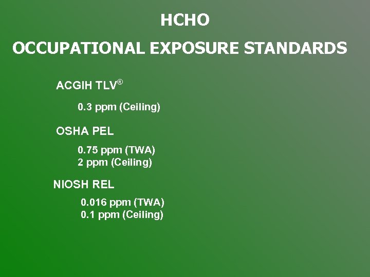 HCHO OCCUPATIONAL EXPOSURE STANDARDS ACGIH TLV® 0. 3 ppm (Ceiling) OSHA PEL 0. 75