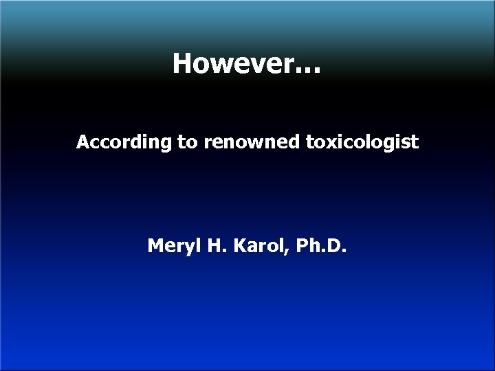 However… According to renowned toxicologist Meryl H. Karol, Ph. D. 