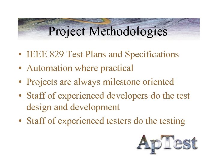 Project Methodologies • • IEEE 829 Test Plans and Specifications Automation where practical Projects