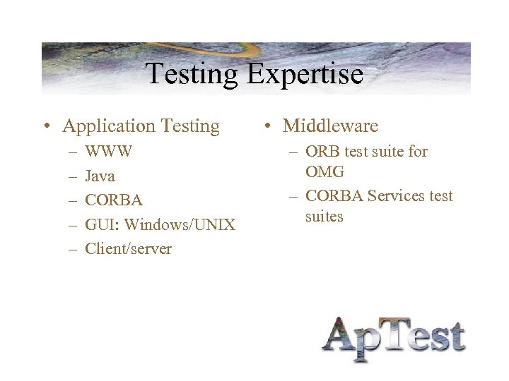 Testing Expertise • Application Testing – – – WWW Java CORBA GUI: Windows/UNIX Client/server