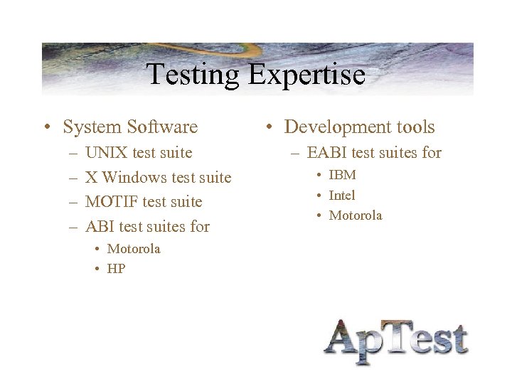 Testing Expertise • System Software – – UNIX test suite X Windows test suite