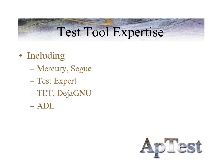 Test Tool Expertise • Including – Mercury, Segue – Test Expert – TET, Deja.