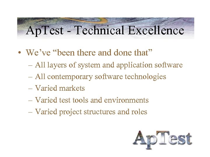 Ap. Test - Technical Excellence • We’ve “been there and done that” – All