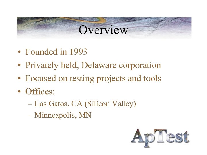 Overview • • Founded in 1993 Privately held, Delaware corporation Focused on testing projects