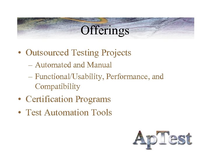 Offerings • Outsourced Testing Projects – Automated and Manual – Functional/Usability, Performance, and Compatibility