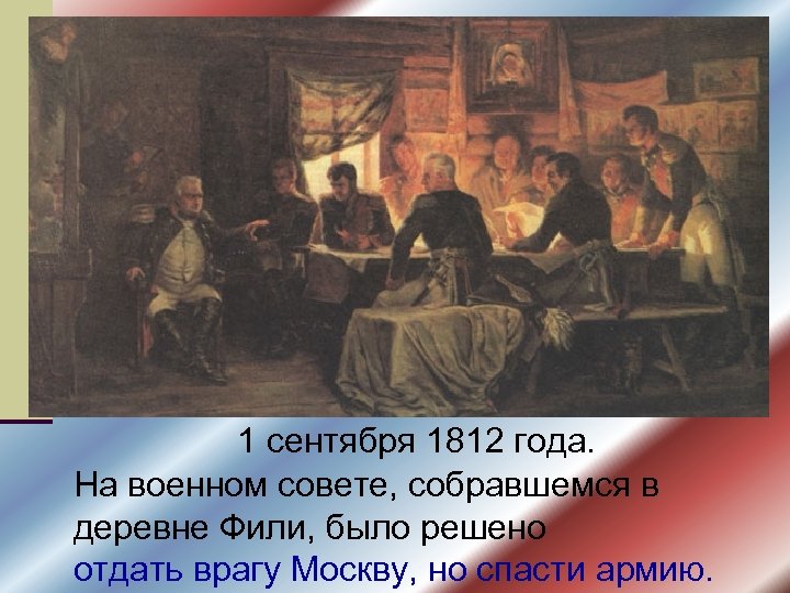 1 сентября 1812 года. На военном совете, собравшемся в деревне Фили, было решено отдать