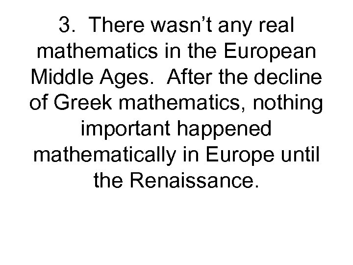 3. There wasn’t any real mathematics in the European Middle Ages. After the decline