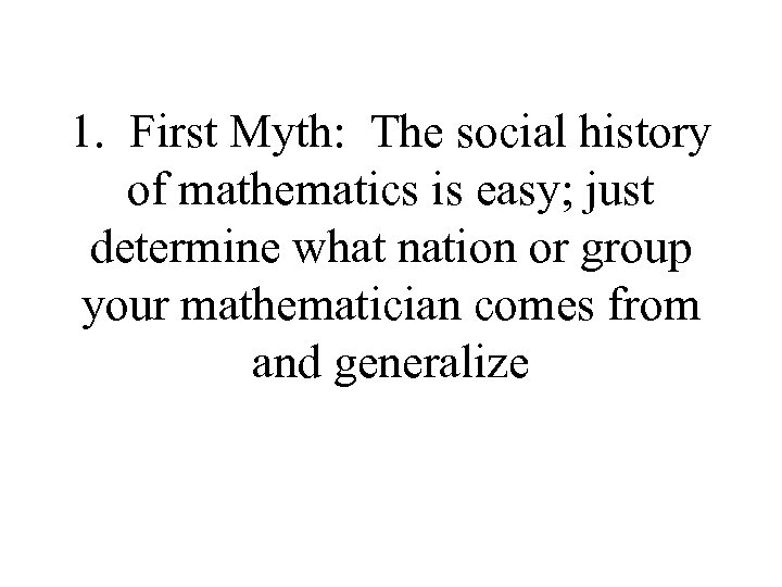 1. First Myth: The social history of mathematics is easy; just determine what nation