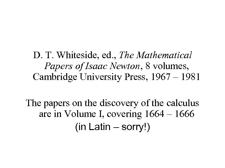 D. T. Whiteside, ed. , The Mathematical Papers of Isaac Newton, 8 volumes, Cambridge