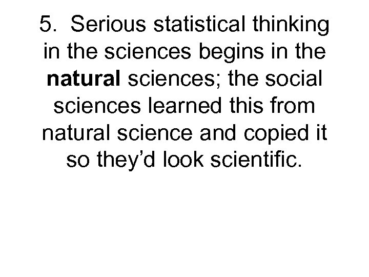 5. Serious statistical thinking in the sciences begins in the natural sciences; the social