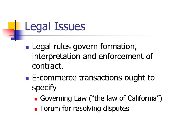 Legal Issues n n Legal rules govern formation, interpretation and enforcement of contract. E-commerce