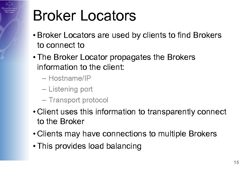 Broker Locators • Broker Locators are used by clients to find Brokers to connect