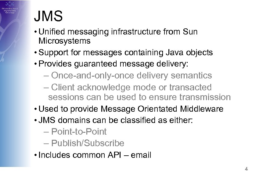 JMS • Unified messaging infrastructure from Sun Microsystems • Support for messages containing Java
