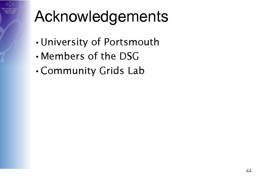 Acknowledgements • University of Portsmouth • Members of the DSG • Community Grids Lab