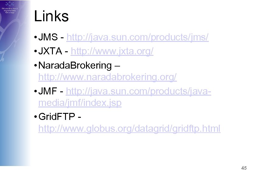 Links • JMS - http: //java. sun. com/products/jms/ • JXTA - http: //www. jxta.